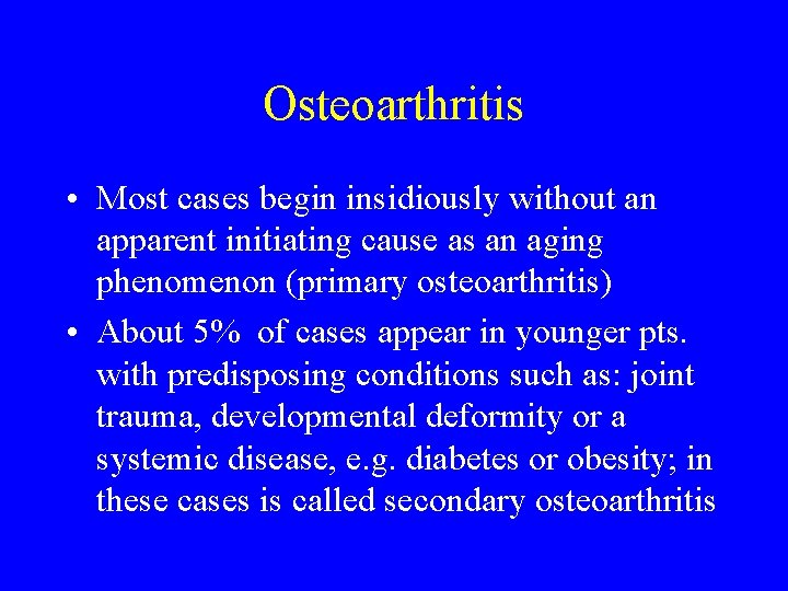 Osteoarthritis • Most cases begin insidiously without an apparent initiating cause as an aging