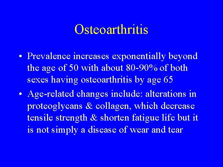 Osteoarthritis • Prevalence increases exponentially beyond the age of 50 with about 80 -90%