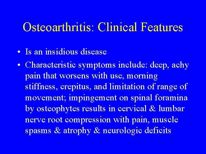 Osteoarthritis: Clinical Features • Is an insidious disease • Characteristic symptoms include: deep, achy