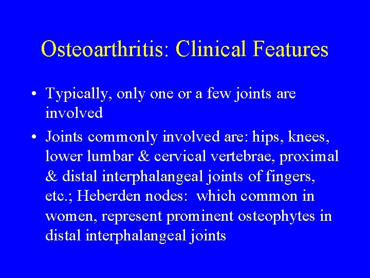 Osteoarthritis: Clinical Features • Typically, only one or a few joints are involved •