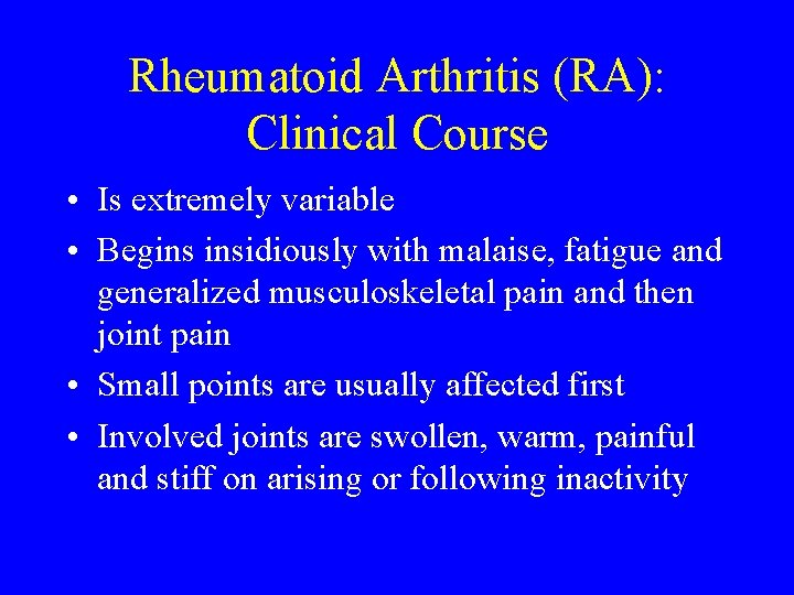 Rheumatoid Arthritis (RA): Clinical Course • Is extremely variable • Begins insidiously with malaise,