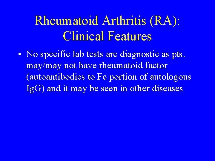 Rheumatoid Arthritis (RA): Clinical Features • No specific lab tests are diagnostic as pts.