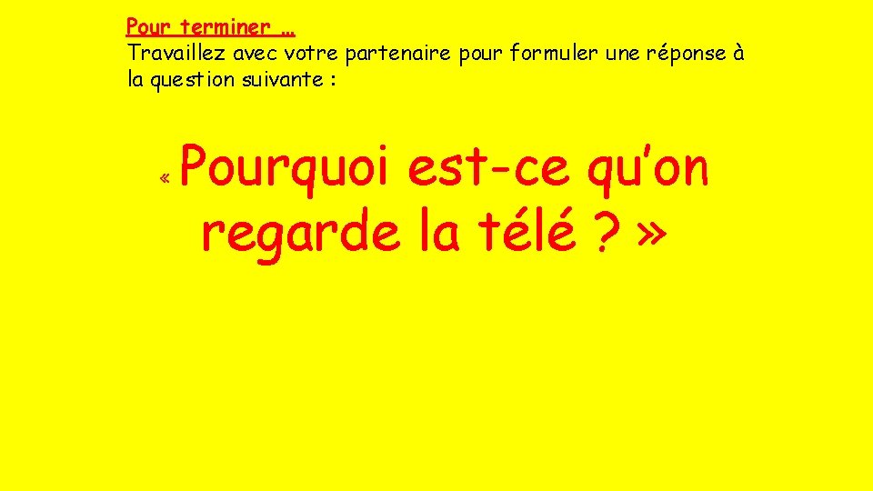 Pour terminer … Travaillez avec votre partenaire pour formuler une réponse à la question