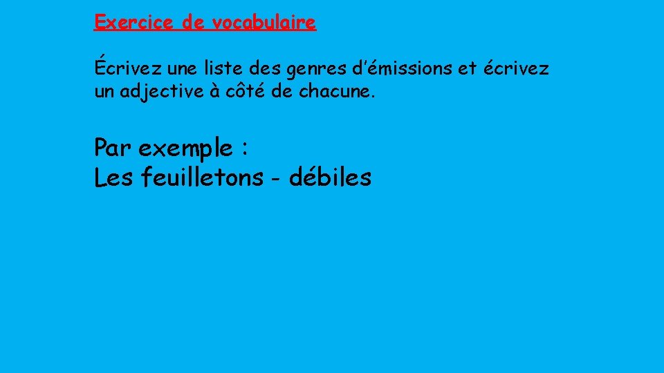 Exercice de vocabulaire Écrivez une liste des genres d’émissions et écrivez un adjective à