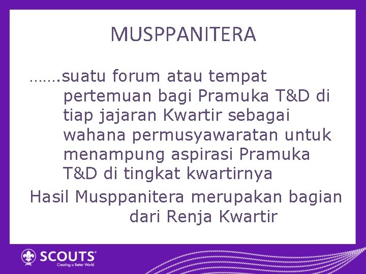 MUSPPANITERA ……. suatu forum atau tempat pertemuan bagi Pramuka T&D di tiap jajaran Kwartir