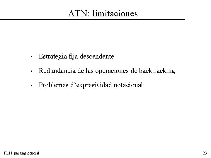 ATN: limitaciones • Estrategia fija descendente • Redundancia de las operaciones de backtracking •