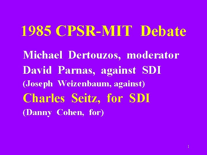 1985 CPSR-MIT Debate Michael Dertouzos, moderator David Parnas, against SDI (Joseph Weizenbaum, against) Charles