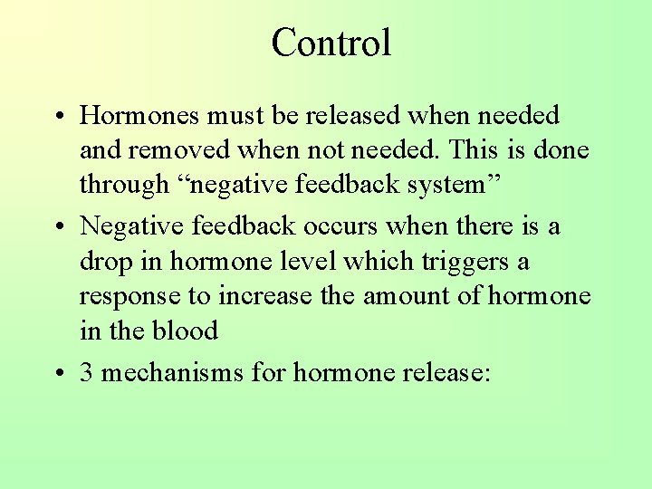 Control • Hormones must be released when needed and removed when not needed. This