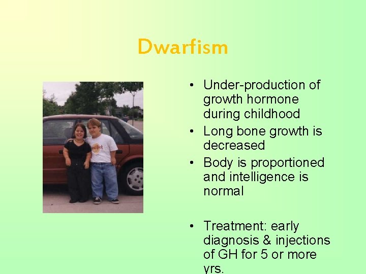 Dwarfism • Under-production of growth hormone during childhood • Long bone growth is decreased