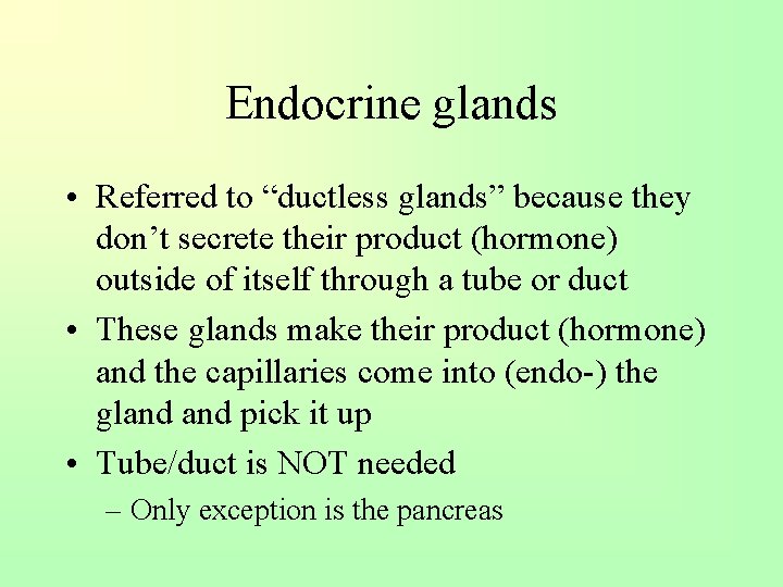 Endocrine glands • Referred to “ductless glands” because they don’t secrete their product (hormone)