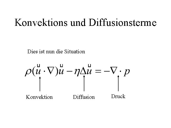 Konvektions und Diffusionsterme Dies ist nun die Situation Konvektion Diffusion Druck 