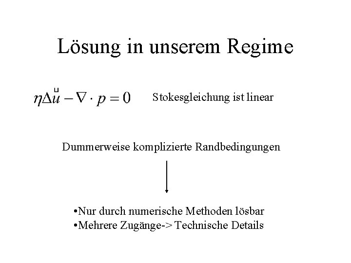 Lösung in unserem Regime Stokesgleichung ist linear Dummerweise komplizierte Randbedingungen • Nur durch numerische