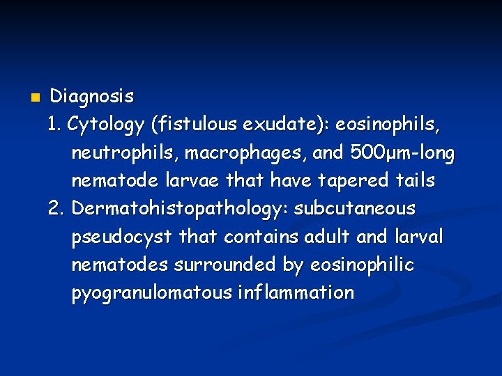 n Diagnosis 1. Cytology (fistulous exudate): eosinophils, neutrophils, macrophages, and 500μm-long nematode larvae that n Diagnosis 1. Cytology (fistulous exudate): eosinophils, neutrophils, macrophages, and 500μm-long nematode larvae that