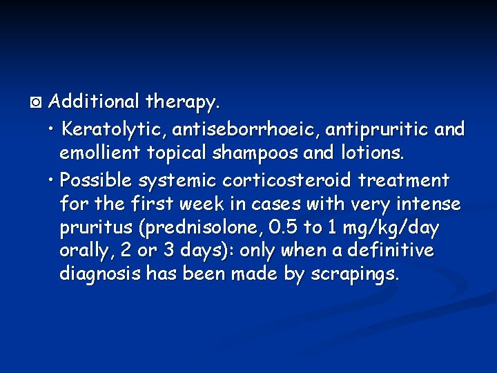 ◙ Additional therapy. • Keratolytic, antiseborrhoeic, antipruritic and emollient topical shampoos and lotions. • ◙ Additional therapy. • Keratolytic, antiseborrhoeic, antipruritic and emollient topical shampoos and lotions. •