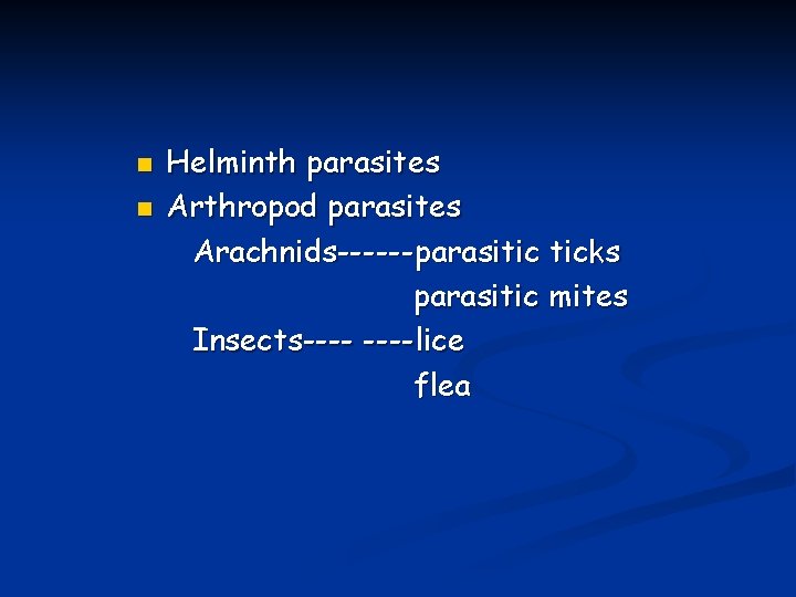 n n Helminth parasites Arthropod parasites Arachnids------parasitic ticks parasitic mites Insects----lice flea n n Helminth parasites Arthropod parasites Arachnids------parasitic ticks parasitic mites Insects----lice flea