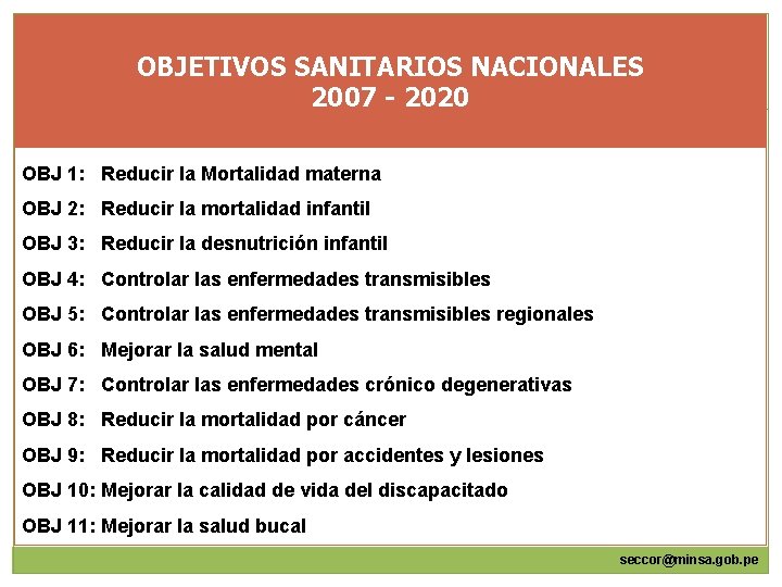 OBJETIVOS SANITARIOS NACIONALES 2007 - 2020 OBJ 1: Reducir la Mortalidad materna OBJ 2: