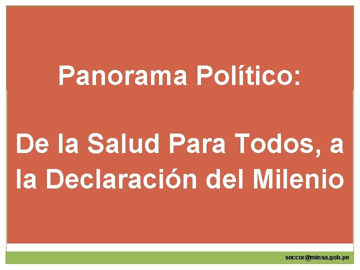 Panorama Político: De la Salud Para Todos, a la Declaración del Milenio seccor@minsa. gob.