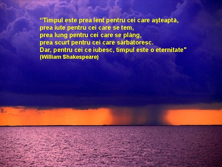 “Timpul este prea lent pentru cei care aşteaptă, prea iute pentru cei care se