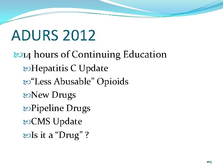 ADURS 2012 14 hours of Continuing Education Hepatitis C Update “Less Abusable” Opioids New