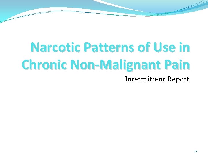 Narcotic Patterns of Use in Chronic Non-Malignant Pain Intermittent Report 22 