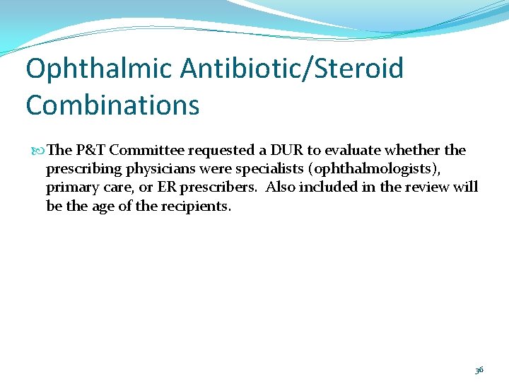 Ophthalmic Antibiotic/Steroid Combinations The P&T Committee requested a DUR to evaluate whether the prescribing