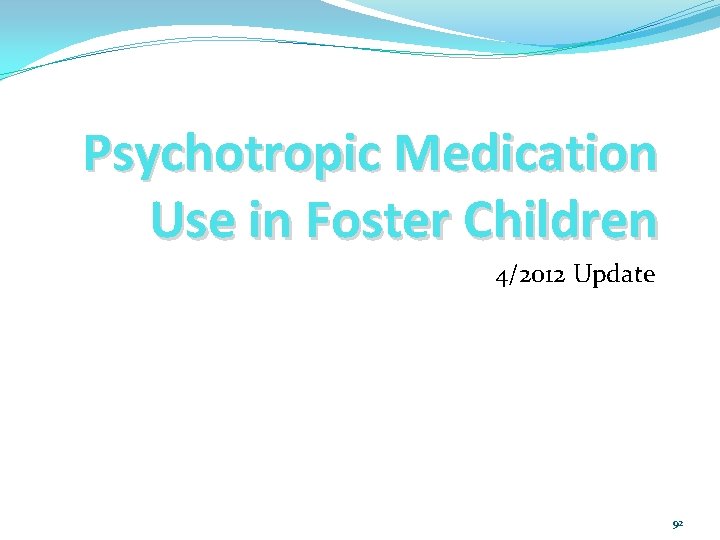 Psychotropic Medication Use in Foster Children 4/2012 Update 92 