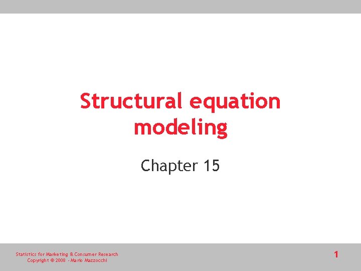 Structural equation modeling Chapter 15 Statistics for Marketing & Consumer Research Copyright © 2008