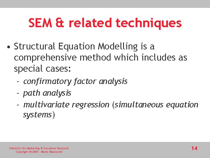 SEM & related techniques • Structural Equation Modelling is a comprehensive method which includes