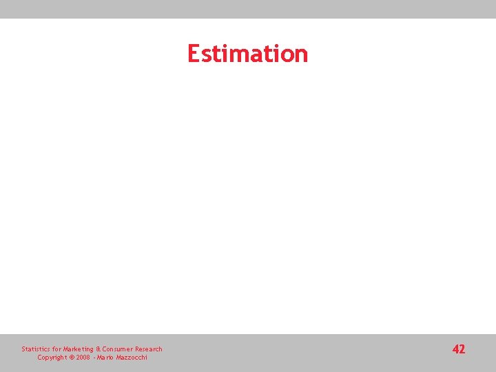 Estimation Statistics for Marketing & Consumer Research Copyright © 2008 - Mario Mazzocchi 42