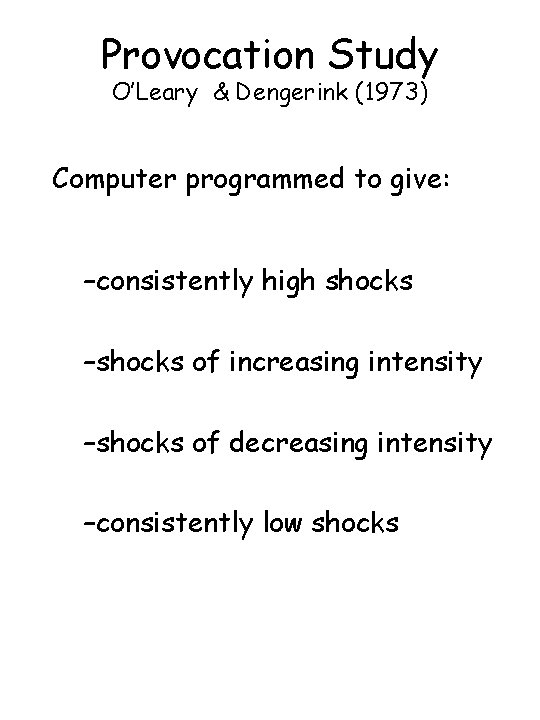 Provocation Study O’Leary & Dengerink (1973) Computer programmed to give: –consistently high shocks –shocks