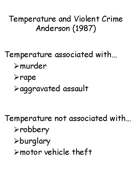 Temperature and Violent Crime Anderson (1987) Temperature associated with… Ømurder Ørape Øaggravated assault Temperature