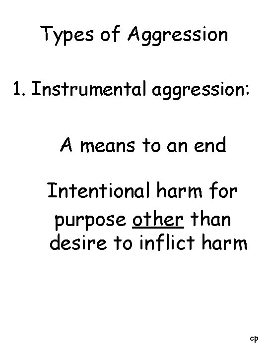 Types of Aggression 1. Instrumental aggression: A means to an end Intentional harm for