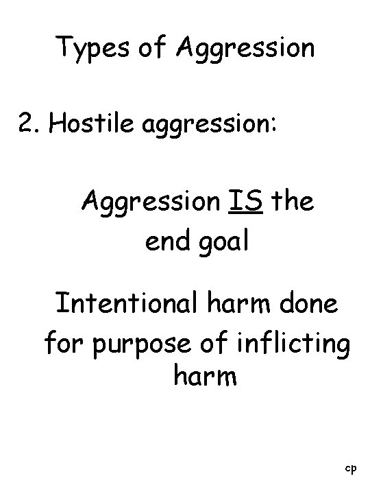 Types of Aggression 2. Hostile aggression: Aggression IS the end goal Intentional harm done