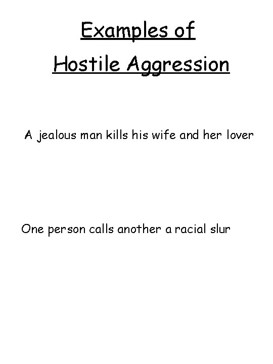 Examples of Hostile Aggression A jealous man kills his wife and her lover One