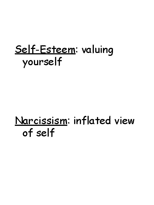 Self-Esteem: valuing yourself Narcissism: inflated view of self 