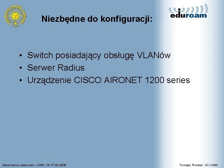 Niezbędne do konfiguracji: • Switch posiadający obsługę VLANów • Serwer Radius • Urządzenie CISCO
