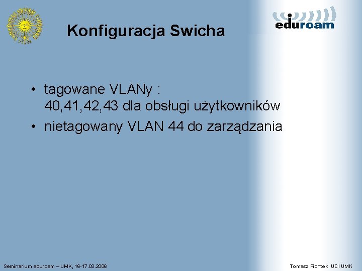 Konfiguracja Swicha • tagowane VLANy : 40, 41, 42, 43 dla obsługi użytkowników •