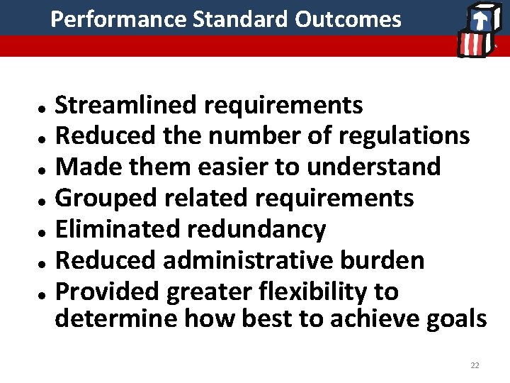 Performance Standard Outcomes Streamlined requirements Reduced the number of regulations Made them easier to Performance Standard Outcomes Streamlined requirements Reduced the number of regulations Made them easier to