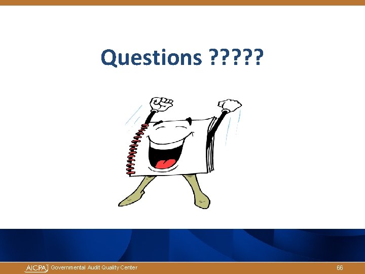 Questions ? ? ? Governmental Audit Quality Center 66 Questions ? ? ? Governmental Audit Quality Center 66