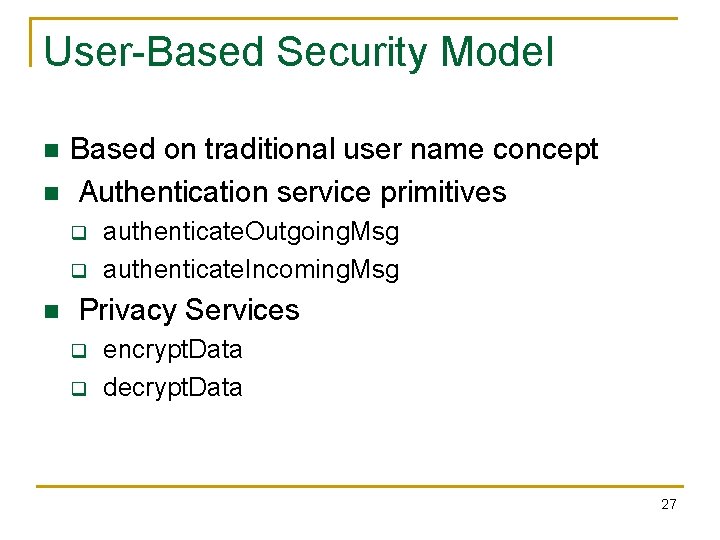 User-Based Security Model n n Based on traditional user name concept Authentication service primitives