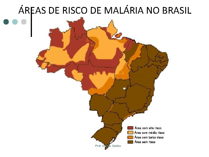 ÁREAS DE RISCO DE MALÁRIA NO BRASIL Prof: Ueliton Santos 