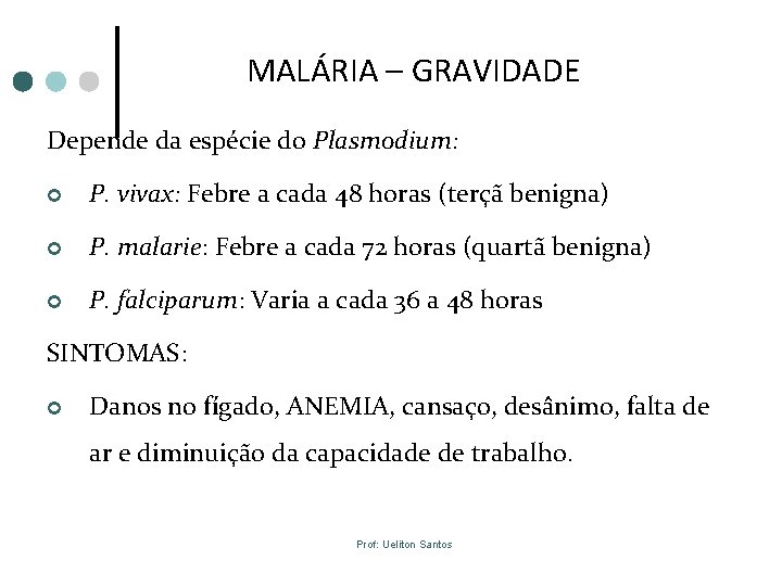 MALÁRIA – GRAVIDADE Depende da espécie do Plasmodium: ¢ P. vivax: Febre a cada