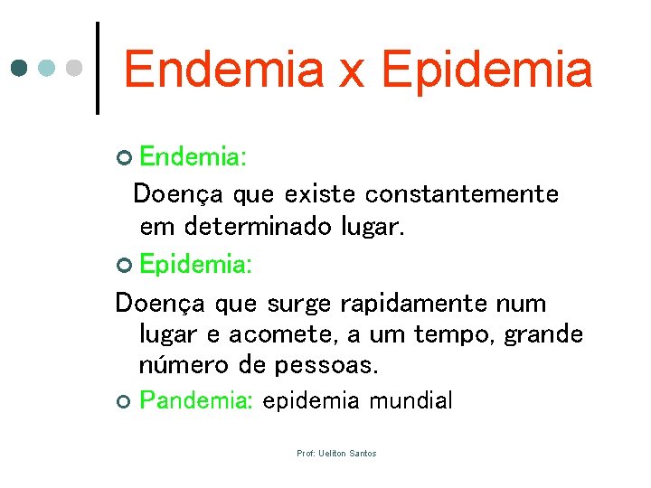 Endemia x Epidemia ¢ Endemia: Doença que existe constantemente em determinado lugar. ¢ Epidemia: