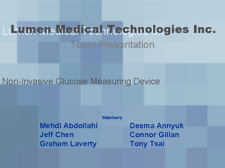 Lumen Medical Technologies Inc. Team Presentation Non-Invasive Glucose Measuring Device Members: Mehdi Abdollahi Jeff