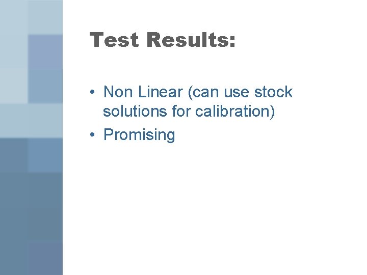 Test Results: • Non Linear (can use stock solutions for calibration) • Promising 