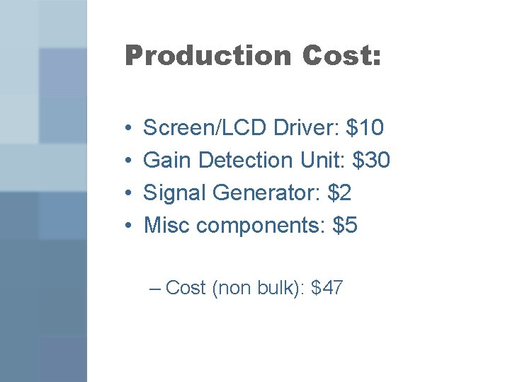 Production Cost: • • Screen/LCD Driver: $10 Gain Detection Unit: $30 Signal Generator: $2