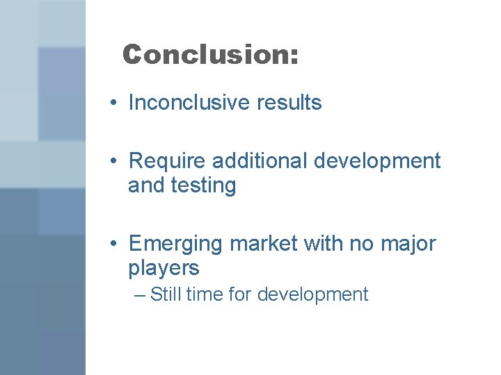 Conclusion: • Inconclusive results • Require additional development and testing • Emerging market with