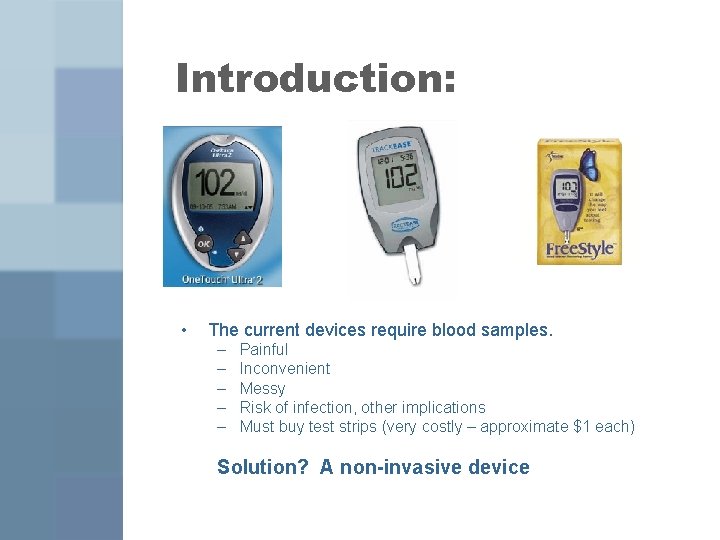 Introduction: • The current devices require blood samples. – – – Painful Inconvenient Messy