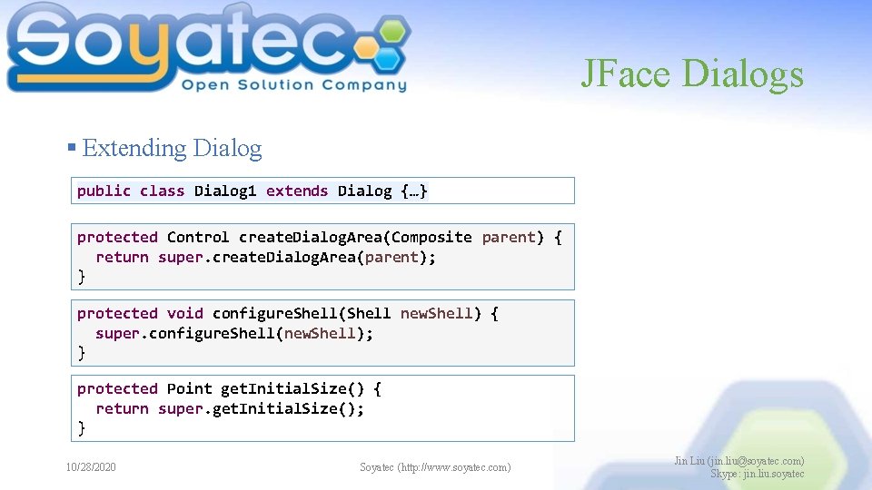 JFace Dialogs § Extending Dialog public class Dialog 1 extends Dialog {…} protected Control