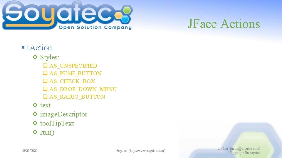 JFace Actions § IAction v Styles: q AS_UNSPECIFIED q AS_PUSH_BUTTON q AS_CHECK_BOX q AS_DROP_DOWN_MENU